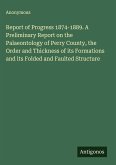 Report of Progress 1874-1889. A Preliminary Report on the Palaeontology of Perry County, the Order and Thickness of its Formations and its Folded and Faulted Structure