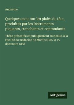 Quelques mots sur les plaies de tête, produites par les instruments piquants, tranchants et contondants - Anonyme