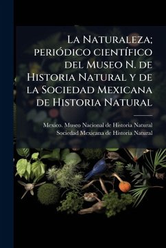 La Naturaleza; periÃ3dico cientÃ-fico del Museo N. de Historia Natural y de la Sociedad Mexicana de Historia Natural Cover La Naturaleza; periÃ3dico cientÃ-fico del Museo N. de Historia Natural y de la Sociedad Mexicana de Historia Natural