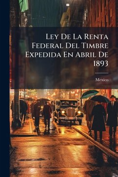 Cover Ley De La Renta Federal Del Timbre Expedida En Abril De 1893