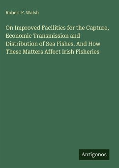Cover On Improved Facilities for the Capture, Economic Transmission and Distribution of Sea Fishes. And How These Matters Affect Irish Fisheries