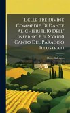 Delle Tre Divine Commedie Di Dante Alighieri Il I0 Dell' Inferno E Il Xxxiii0 Canto Del Paradiso Illustrati Delle Tre Divine Commedie Di Dante Alighieri Il I0 Dell' Inferno E Il Xxxiii0 Canto Del Paradiso Illustrati