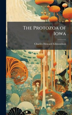 The Protozoa of Iowa - Edmondson, Charles Howard The Protozoa of Iowa - Edmondson, Charles Howard