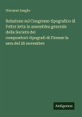 Relazione sul Congresso tipografico di Feltre letta in assemblea generale della Societá dei compositori-tipografi di Firenze la sera del 26 novembre