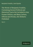 The Works of Benjamin Franklin, Containing Several Political and Historical Tracts Not Included in Any Former Edition, and Many Letters, Official and Private, Not Hitherto Published
