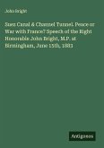 Suez Canal & Channel Tunnel. Peace or War with France? Speech of the Right Honorable John Bright, M.P. at Birmingham, June 15th, 1883