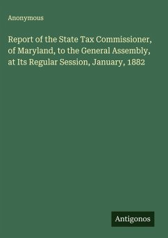 Cover Report of the State Tax Commissioner, of Maryland, to the General Assembly, at Its Regular Session, January, 1882