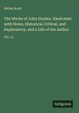 The Works of John Dryden. Illustrated with Notes, Historical, Critical, and Explanatory, and a Life of the Author