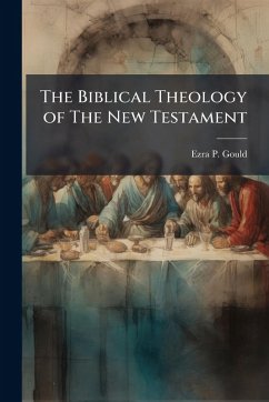 The Biblical Theology of The New Testament - Gould, Ezra P