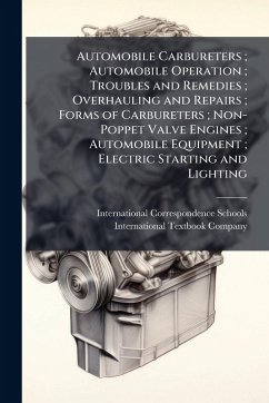 Cover Automobile Carbureters; Automobile Operation; Troubles and Remedies; Overhauling and Repairs; Forms of Carbureters; Non-Poppet Valve Engines; Automobile Equipment; Electric Starting and Lighting