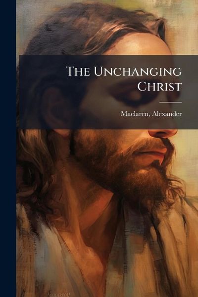 The Unchanging Christ The Unchanging Christ