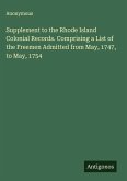 Supplement to the Rhode Island Colonial Records. Comprising a List of the Freemen Admitted from May, 1747, to May, 1754