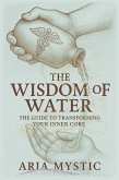 The Wisdom of Water: The Guide to Transforming Your Inner Core (eBook, ePUB)