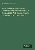 Reports of the Massachusetts Commissioners to the Exposition at Vienna, 1873. With Special Reports Prepared for the Commission