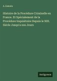 Histoire de la Procédure Criminelle en France. Et Spécialement de la Procédure Inquisitoire Depuis le XIII. Siécle Jusqu'a nos Jours