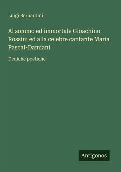 Cover Al sommo ed immortale Gioachino Rossini ed alla celebre cantante Maria Pascal-Damiani
