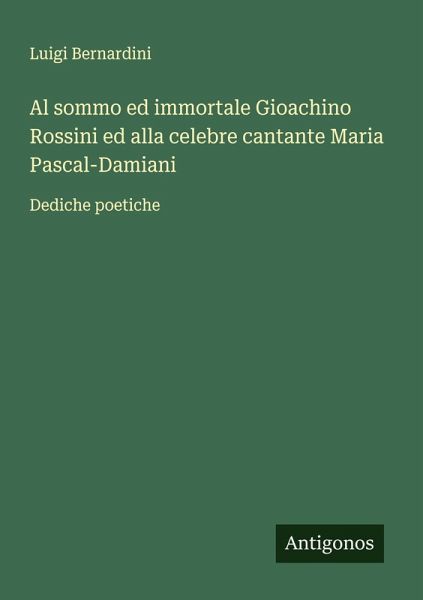 Al sommo ed immortale Gioachino Rossini ed alla celebre cantante Maria Pascal-Damiani