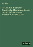 The Memories of Fifty Years. Containing Brief Biographical Notes of Distinguished Americans and Anecdotes of Remarkable Men The Memories of Fifty Years. Containing Brief Biographical Notes of Distinguished Americans and Anecdotes of Remarkable Men