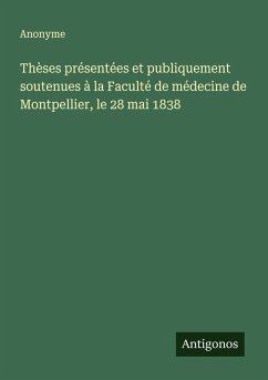Cover Thèses présentées et publiquement soutenues à la Faculté de médecine de Montpellier, le 28 mai 1838