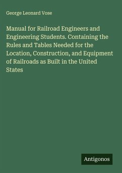 Cover Manual for Railroad Engineers and Engineering Students. Containing the Rules and Tables Needed for the Location, Construction, and Equipment of Railroads as Built in the United States
