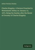 Charles Kingsley. A Sermon Preached in Westminster Abbey on January 31, 1875. Being the Sunday after the Burial at Eversley of Charles Kingsley