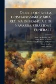 Delle lodi della cristianissima Maria, regina di Francia e di Navarra. Orazione funerale