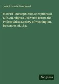 Modern Philosophical Conceptions of Life. An Address Delivered Before the Philosophical Society of Washington, December 3d, 1881