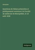 Questions de thèses présentées et publiquement soutenue à la Faculté de médecine de Montpellier, le 18 août 1838