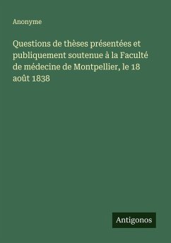 Cover Questions de thèses présentées et publiquement soutenue à la Faculté de médecine de Montpellier, le 18 août 1838