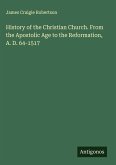 History of the Christian Church. From the Apostolic Age to the Reformation, A. D. 64-1517