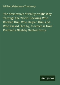 Cover The Adventures of Philip on His Way Through the World. Shewing Who Robbed Him, Who Helped Him, and Who Passed Him by, to which is Now Prefixed a Shabby Genteel Story