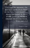 L'Ã(c)cole Du Monde, Ou Instruction D'un Père à Un Fils, Touchant La Manière Dont Il Faut Vivre Dans Le Monde, DivisÃ(c)e En Entretiens, Volumes 1-2 L'Ã(c)cole Du Monde, Ou Instruction D'un Père à Un Fils, Touchant La Manière Dont Il Faut Vivre Dans Le Monde, DivisÃ(c)e En Entretiens, Volumes 1-2