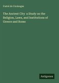 The Ancient City a Study on the Religion, Laws, and Institutions of Greece and Rome