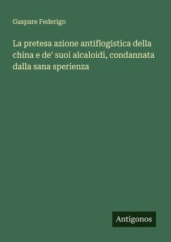 Cover La pretesa azione antiflogistica della china e de' suoi alcaloidi, condannata dalla sana sperienza