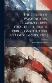 The Order of Washington, Organized, 1895, Chartered, June 11, 1908. [Constitution, List of Members, etc.]
