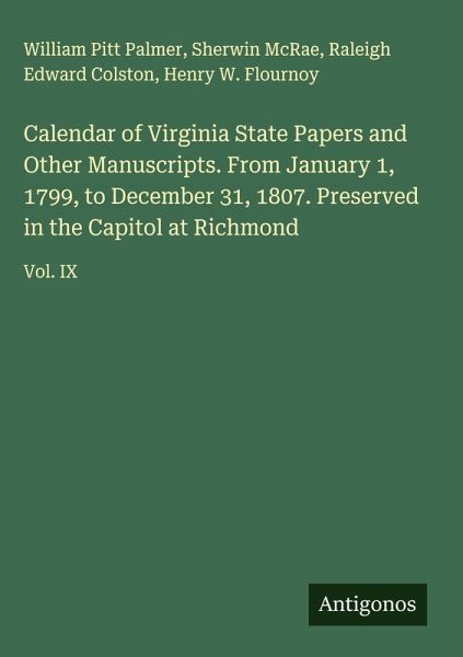 Calendar of Virginia State Papers and Other Manuscripts. From January 1, 1799, to December 31, 1807. Preserved in the Capitol at Richmond Calendar of Virginia State Papers and Other Manuscripts. From January 1, 1799, to December 31, 1807. Preserved in the Capitol at Richmond