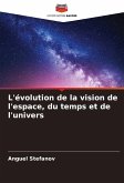 L'évolution de la vision de l'espace, du temps et de l'univers L'évolution de la vision de l'espace, du temps et de l'univers