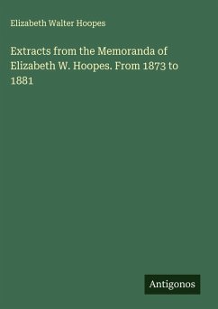 Extracts from the Memoranda of Elizabeth W. Hoopes. From 1873 to 1881 - Hoopes, Elizabeth Walter