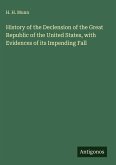 History of the Declension of the Great Republic of the United States, with Evidences of its Impending Fall