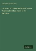 Lectures on Theoretical Ethics: Notes Taken in the Class-room of Dr. Hamilton