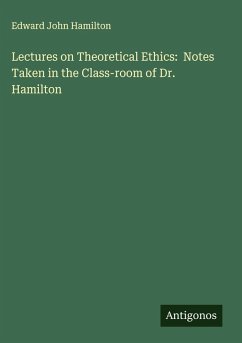 Cover Lectures on Theoretical Ethics: Notes Taken in the Class-room of Dr. Hamilton