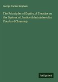 The Principles of Equity. A Treatise on the System of Justice Administered in Courts of Chancery