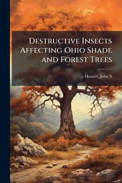 Destructive Insects Affecting Ohio Shade and Forest Trees - Houser, John S
