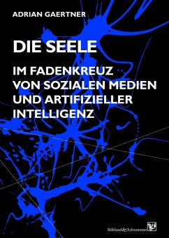 Die Seele im Fadenkreuz von sozialen Medien und artifizieller Intelligenz - Gaertner, Adrian Die Seele im Fadenkreuz von sozialen Medien und artifizieller Intelligenz - Gaertner, Adrian