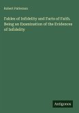 Fables of Infidelity and Facts of Faith. Being an Examination of the Evidences of Infidelity Fables of Infidelity and Facts of Faith. Being an Examination of the Evidences of Infidelity