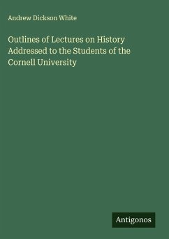Outlines of Lectures on History Addressed to the Students of the Cornell University - White, Andrew Dickson