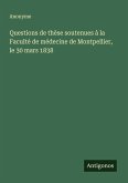 Questions de thèse soutenues à la Faculté de médecine de Montpellier, le 30 mars 1838 Questions de thèse soutenues à la Faculté de médecine de Montpellier, le 30 mars 1838