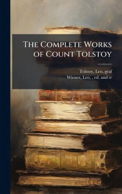 The Complete Works of Count Tolstoy - Tolstoy, Leo; Wiener, Leo