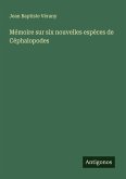 Mémoire sur six nouvelles espèces de Céphalopodes Mémoire sur six nouvelles espèces de Céphalopodes