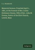 Memorial Sermon. Preached April 1, 1881, at the Funeral of Mrs. Louisa Dickinson Greene, Wife of Rev. John M. Greene, Pastor of the Eliot Church, Lowell, Mass Memorial Sermon. Preached April 1, 1881, at the Funeral of Mrs. Louisa Dickinson Greene, Wife of Rev. John M. Greene, Pastor of the Eliot Church, Lowell, Mass